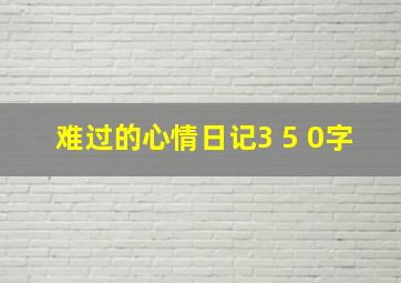 难过的心情日记3 5 0字